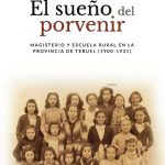 El sueño del porvenir: magisterio y escuela rural en la provincia de Teruel (1900-1931)
